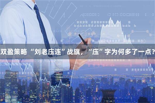 双盈策略 “刘老庒连”战旗，“庒”字为何多了一点？